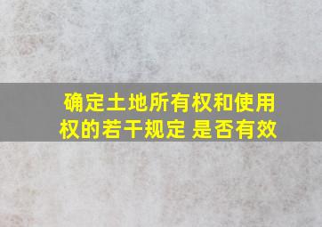 确定土地所有权和使用权的若干规定 是否有效